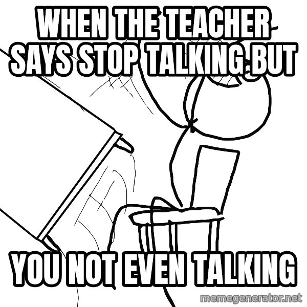 Desk Flip Rage Guy meme: when the teacher says stop talking but / you not even talking