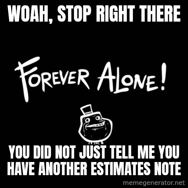 Chill Out Lemur meme: woah, stop right there / you did not just tell me you have another estimates note