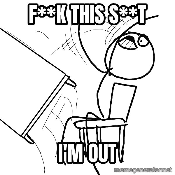 Desk Flip Rage Guy meme: F**K THIS S**T / I'm Out