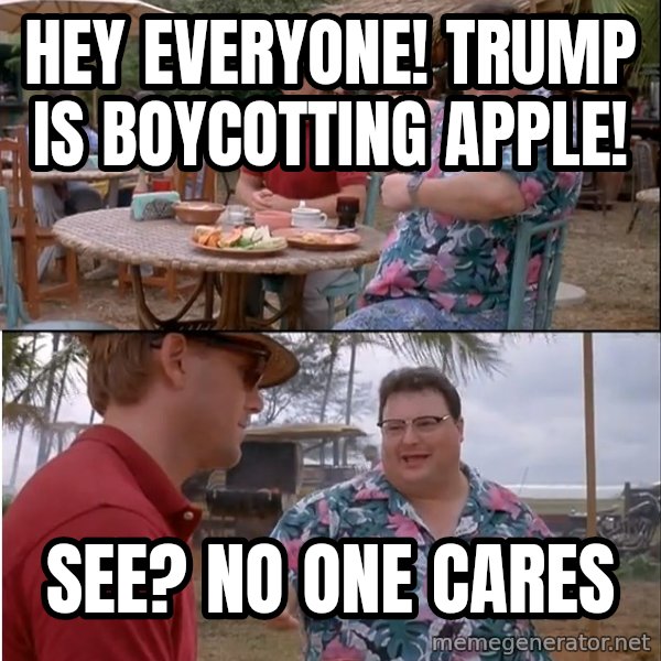 See? Nobody Cares meme: Hey Everyone! Trump is boycotting Apple! / See? No one cares