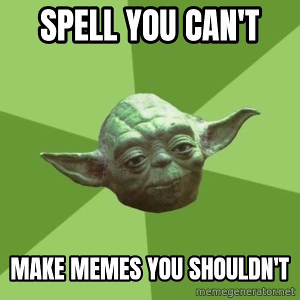 Advice Yoda Gives meme: SPELL YOU CAN'T / MAKE MEMES YOU SHOULDN'T