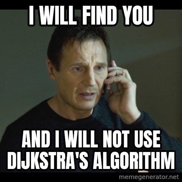 I will Find You Meme meme: I will find you / And I will not use dijkstra's algorithm