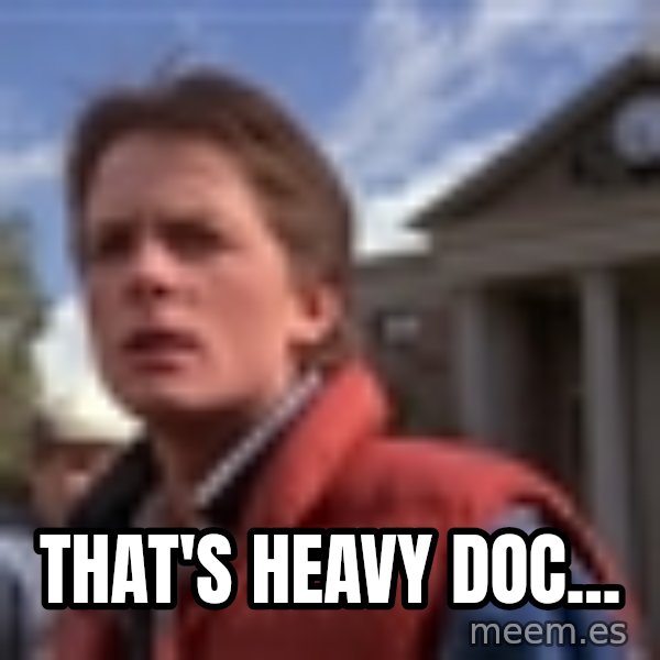 Marty Mcfly meme: That's heavy Doc...