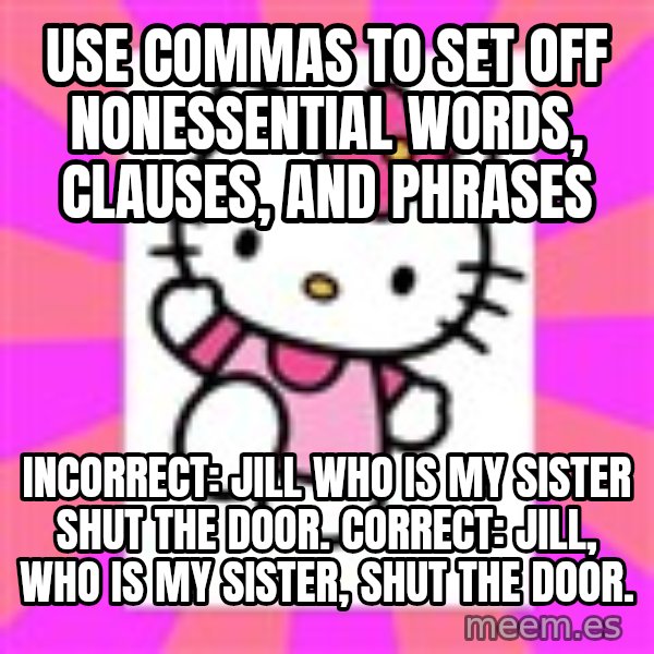 Hello Kitty meme: Use commas to set off nonessential words, clauses, and phrases / Incorrect: Jill who is my sister shut the door. Correct: Jill, who is my sister, shut the door.