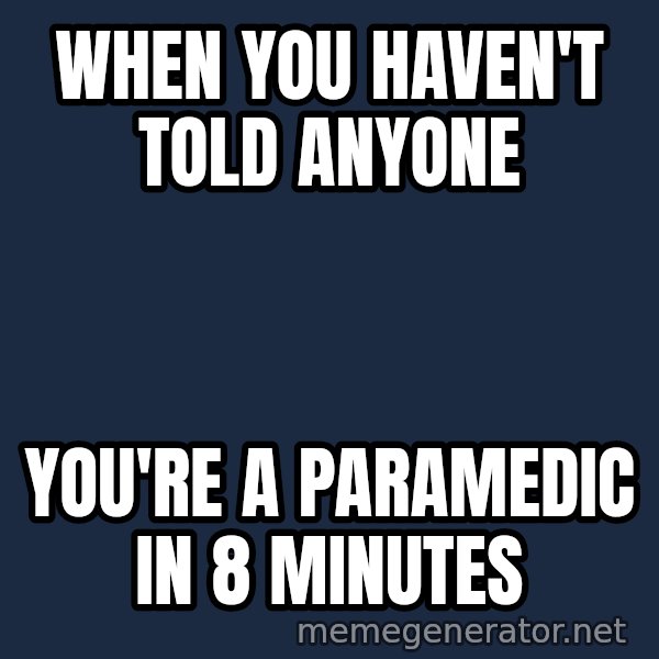 Holding In Fart Guy meme: When you haven't told anyone / You're a paramedic in 8 minutes