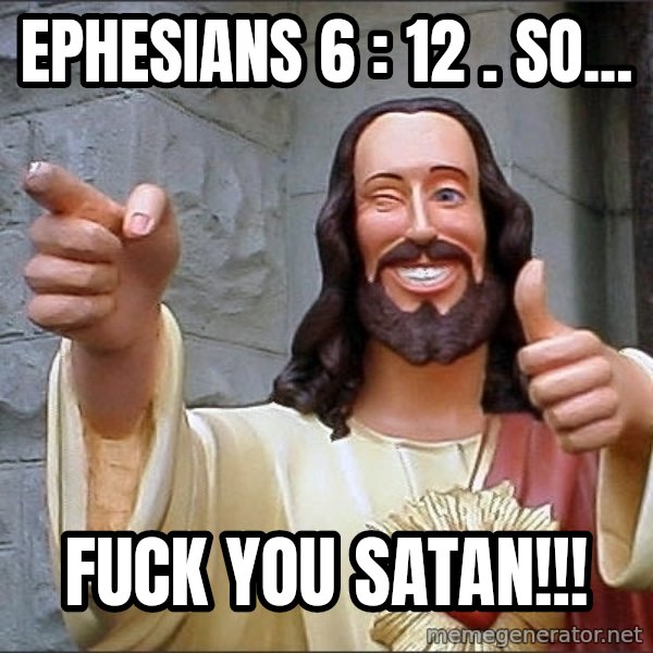 jesus says meme: Ephesians 6 : 12 . So... / Fuck you satan!!!