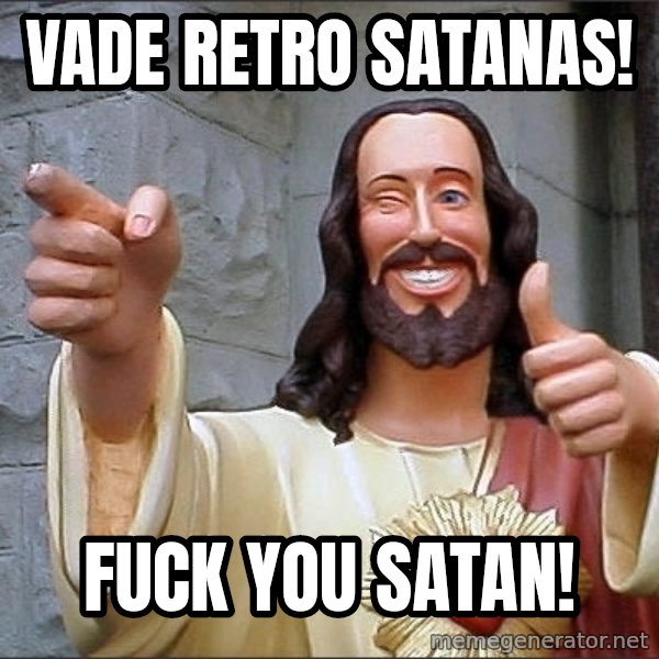 jesus says meme: Vade Retro Satanas! / Fuck you Satan!