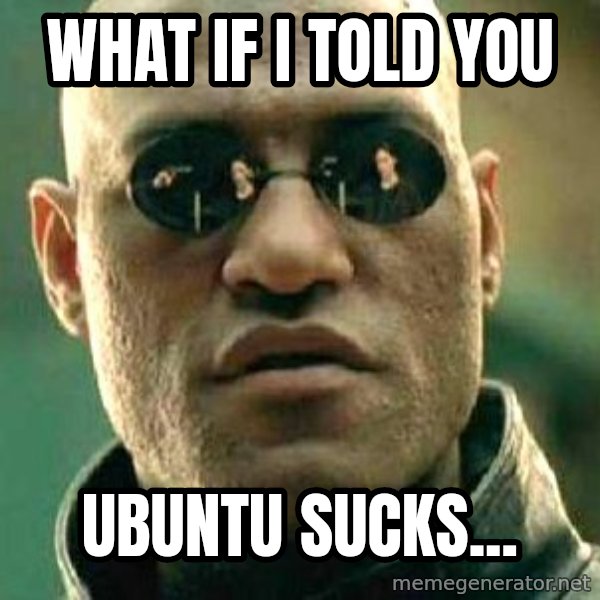 What if I told you / Matrix Morpheus meme: What if i told you / ubuntu sucks...