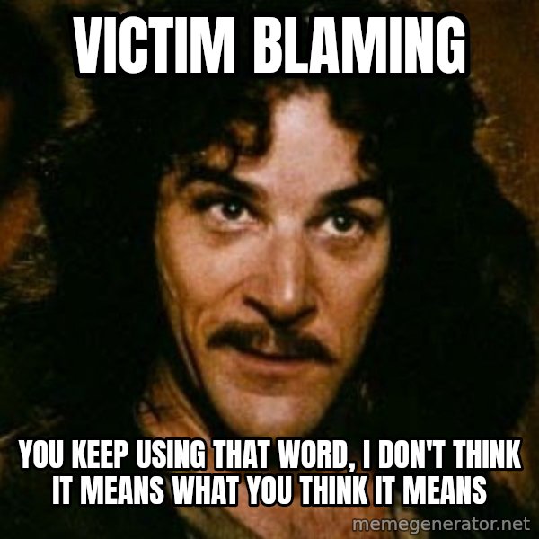 You keep using that word, I don't think it means what you think it means meme: Victim Blaming / You keep using that word, I don't think it means what you think it means