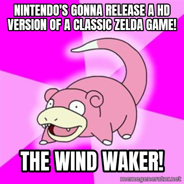 Slowpoke meme: nintendo's gonna release a hd version of a classic zelda game! / the wind waker!