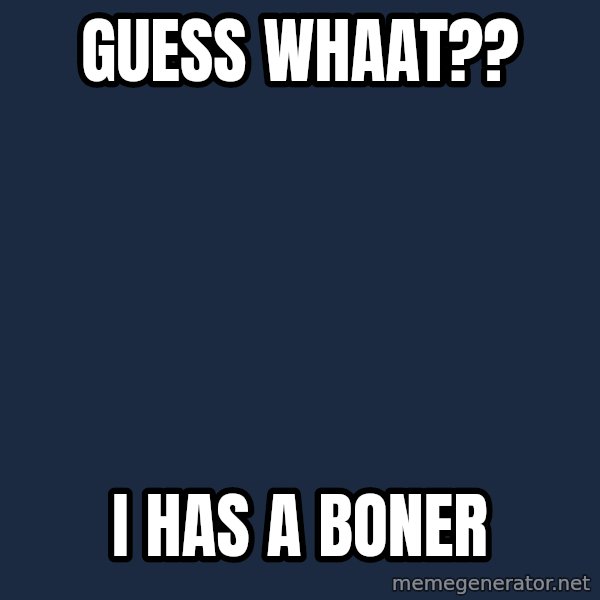 Spongebob meme: guess whaat?? / i has a boner