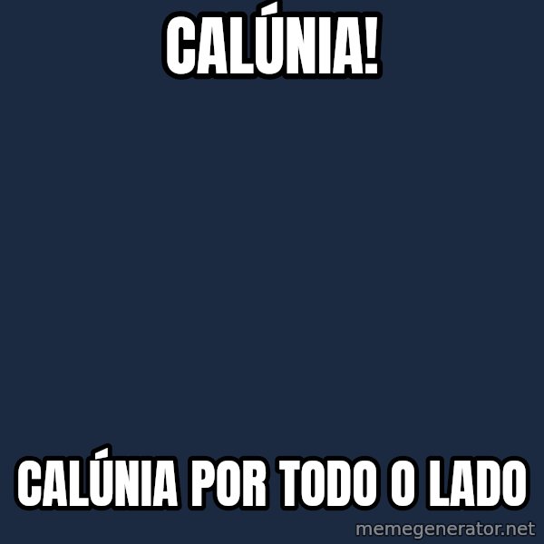 X, X Everywhere  meme: Calúnia! / Calúnia por todo o lado