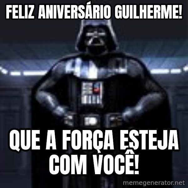 Darth Vader meme: Feliz Aniversário Guilherme! / Que a força esteja com você!