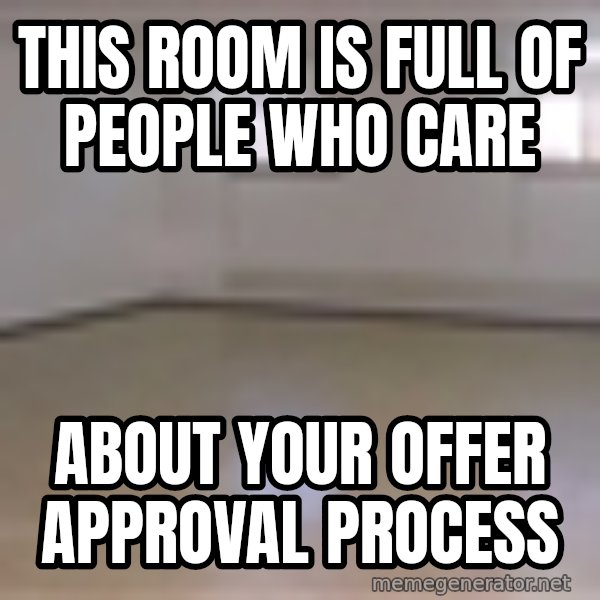 Empty Room2 meme: This room is full of people who care / about your offer approval process