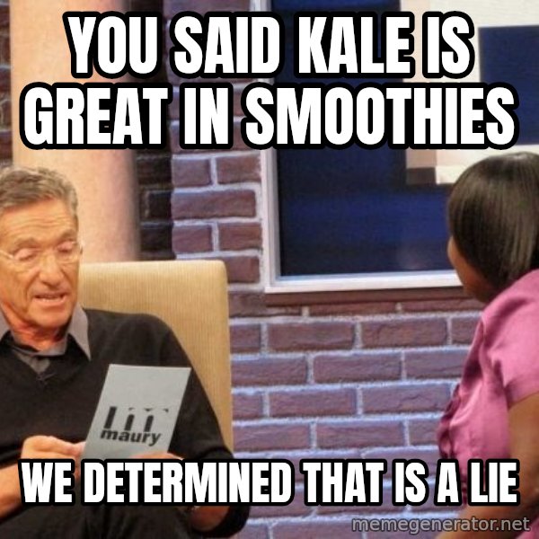 Maury Lie Detector meme: You said kale is great in smoothies / We determined that is a lie