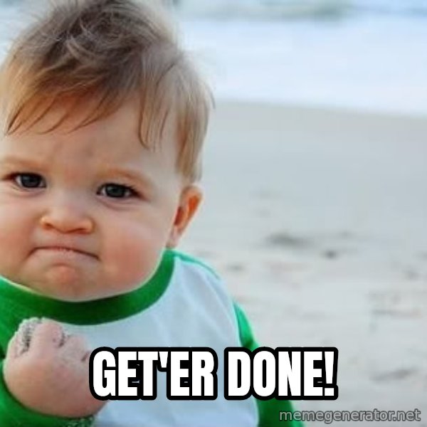 fist pump baby meme: GET'ER DONE!
