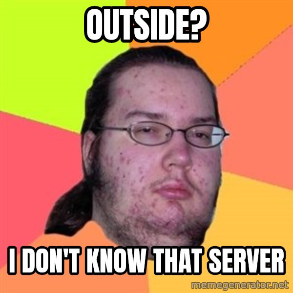 Butthurt Dweller meme: Outside? / I don't know that server