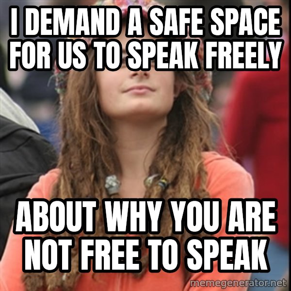 College Liberal meme: I demand a safe space for us to speak freely / about why you are not free to speak