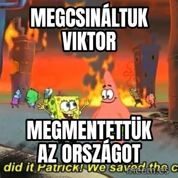 We Did It Patrick We Saved The City meme: MEGCSINÁLTUK VIKTOR / MEGMENTETTÜK AZ ORSZÁGOT