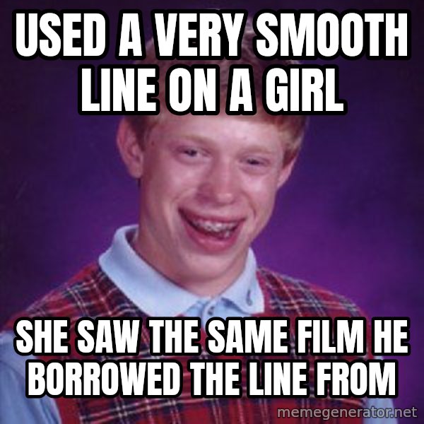 Bad Luck Brian meme: used a very smooth line on a girl / she saw the same film he borrowed the line from
