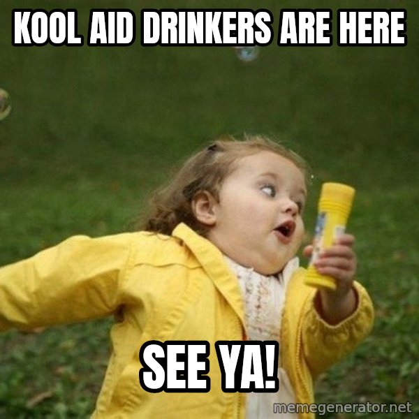 Little girl running away meme: Kool aid drinkers are here / See ya!