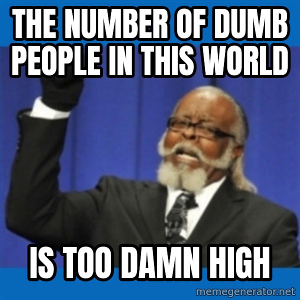 Rent Is Too Damn High meme: the number of dumb people in this world / is too damn high