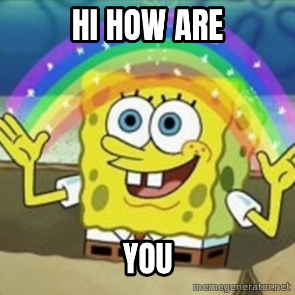 Spongebob meme: hi how are / you