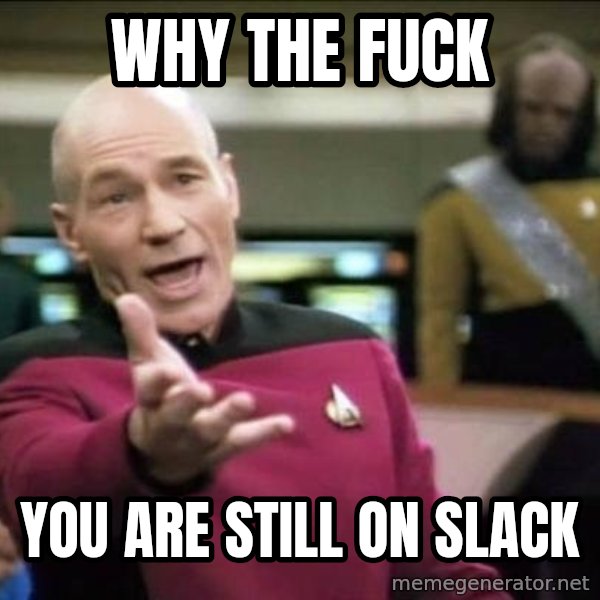 Why the fuck meme: WHY THE FUCK / YOU ARE STILL ON SLACK