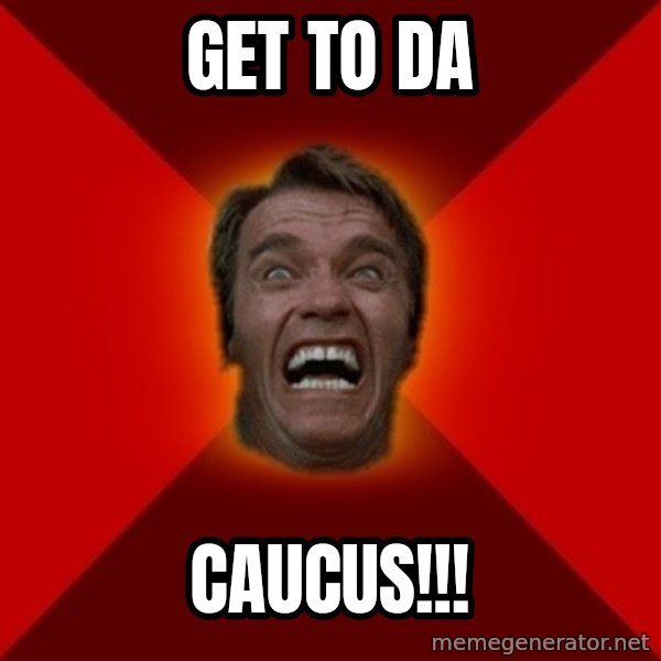Angry Arnold meme: GET TO DA / CAUCUS!!!