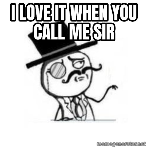 Feel Like A Sir meme: I love it when you call me sir