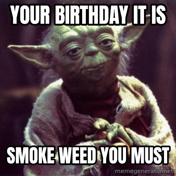 Advice Yoda Gives meme: your birthday it is / smoke weed you must