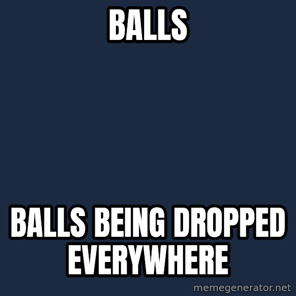 X, X Everywhere  meme: Balls / BAlls Being dropped everywhere