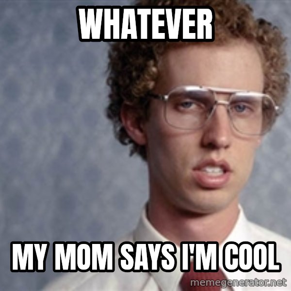 Napoleon Dynamite meme: Whatever / my mom says i'm cool