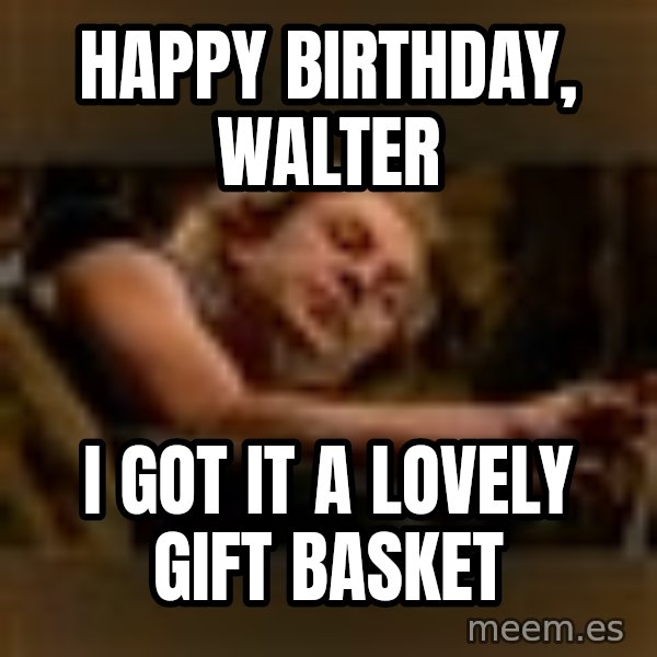 Buffalo Bill - Silence of the Lambs - meme: Happy Birthday, Walter / I got it a lovely gift basket