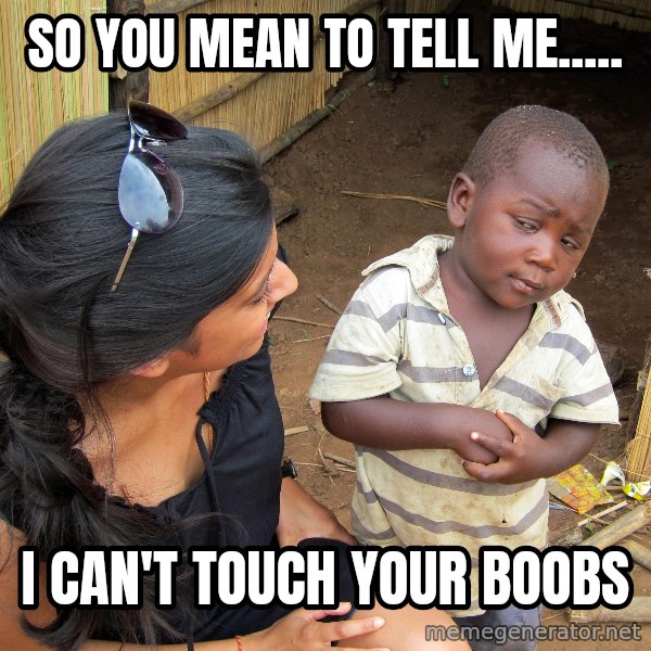 Skeptical African Child meme: so you mean to tell me..... / i can't touch your boobs
