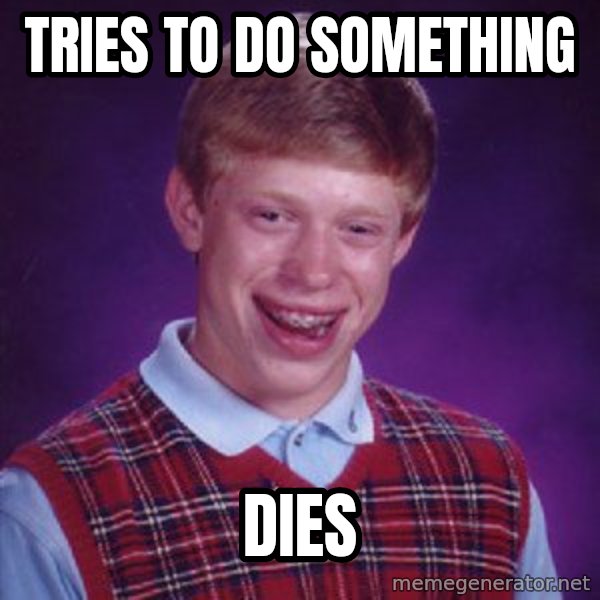 Bad Luck Brian meme: tries to do something / dies