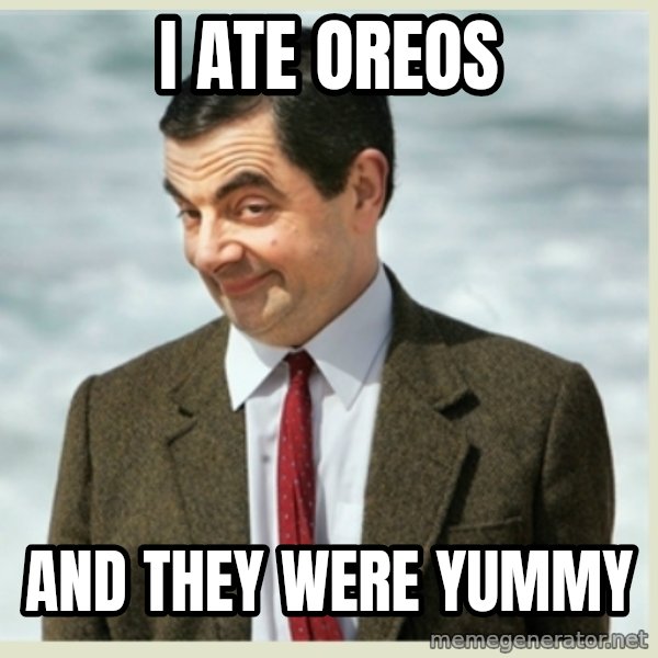 MR bean meme: I ate oreos / and they were yummy