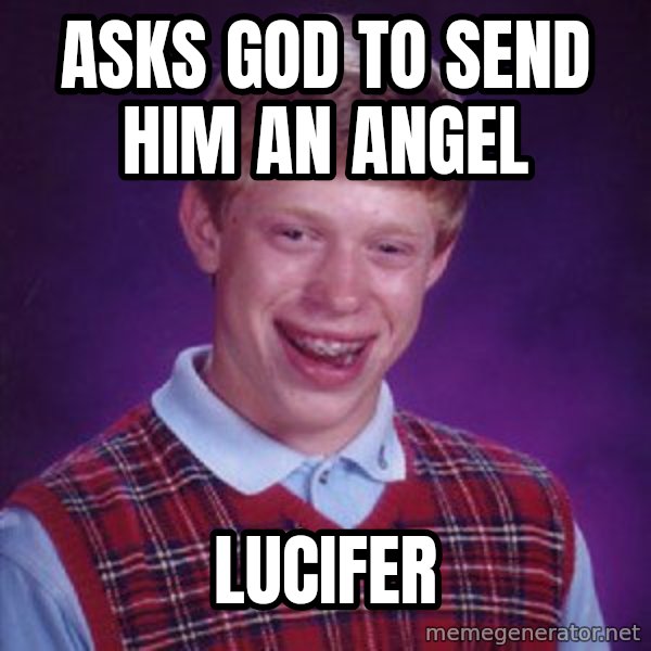Bad Luck Brian meme: Asks God to send him an angel / Lucifer