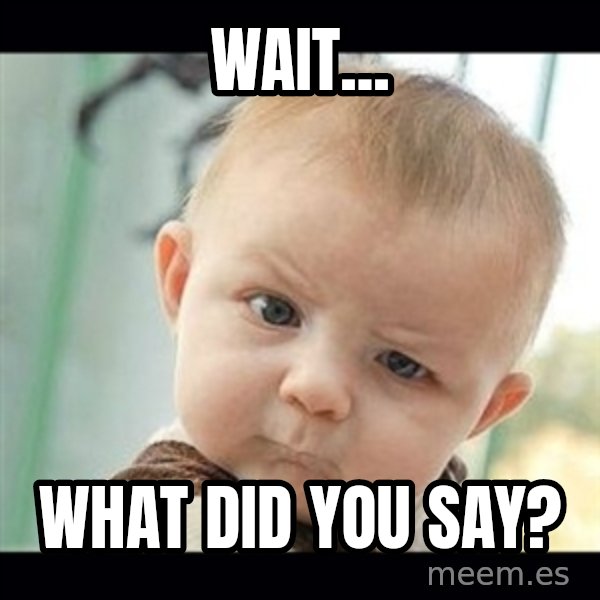 Skeptical Baby Whaa? meme: WAIT... / WHAT DID YOU SAY?