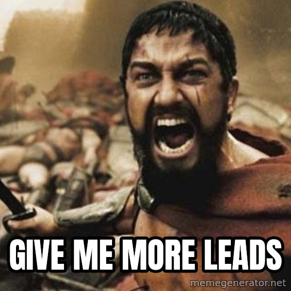 300 meme: GIVE ME more leads
