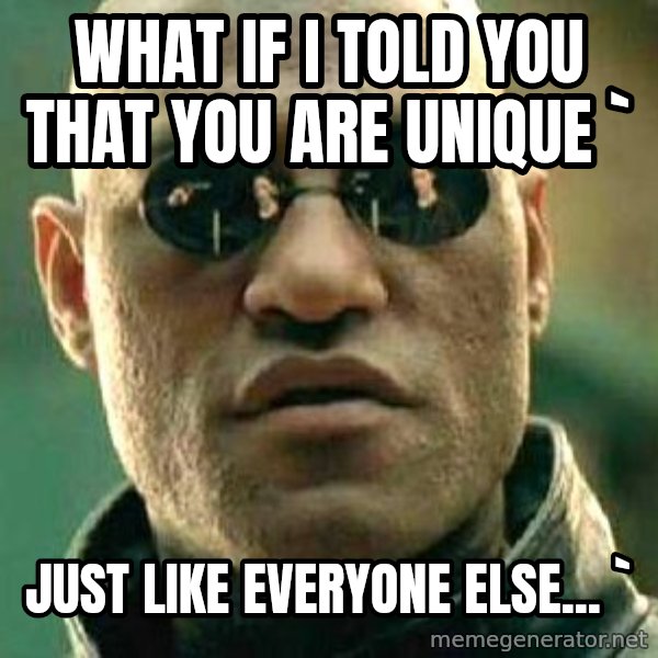 What if I told you / Matrix Morpheus meme: What if I told you that you are unique         ` / just like everyone else...      `