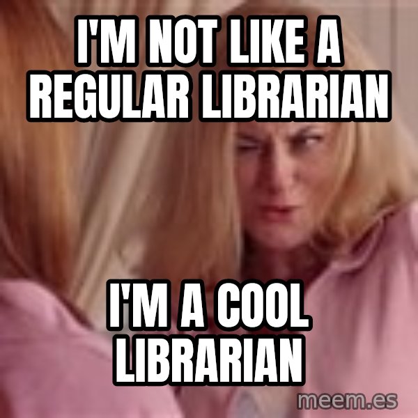 Mean Girls Cool Mom meme: I'm not like a regular librarian / I'm a cool librarian