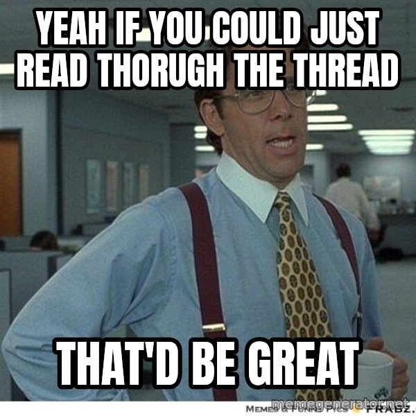 Yeah If You Could Just meme: Yeah If You Could Just Read thorugh the thread / That'd be great