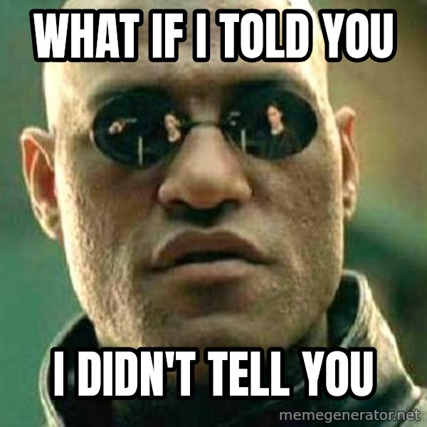 What if I told you / Matrix Morpheus meme: What if i told you / I didn't tell you