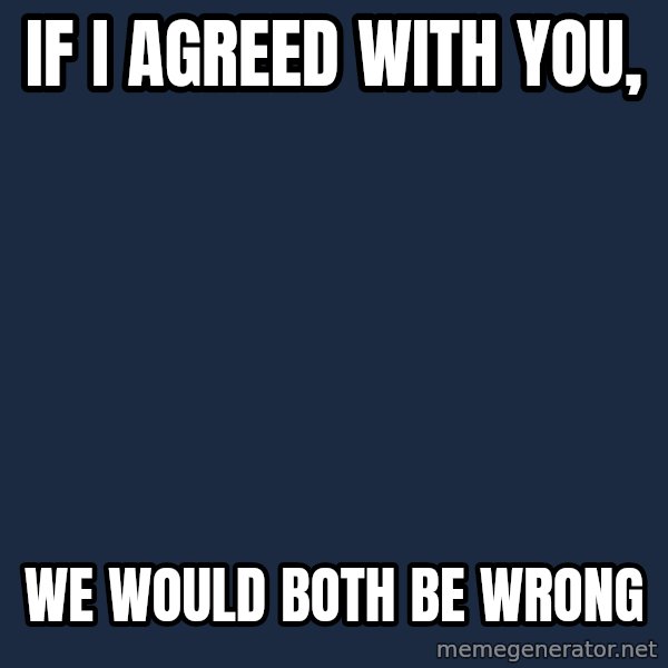 Philosoraptor meme: If I Agreed With You, / We Would Both Be Wrong