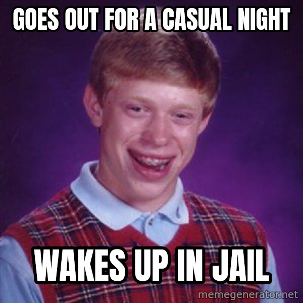 Bad Luck Brian meme: goes out for a casual night / wakes up in jail