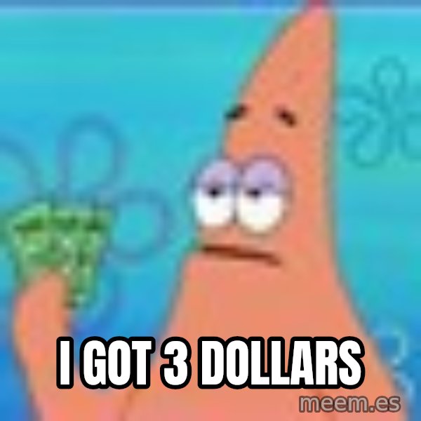 Patrick Star Three Dollars meme: I got 3 dollars