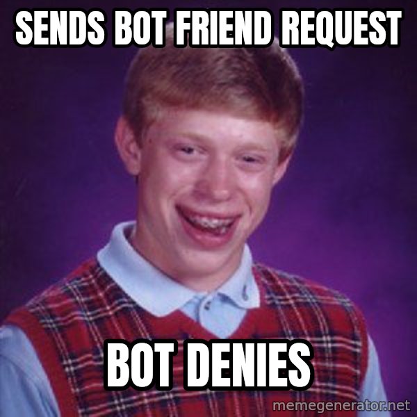 Bad Luck Brian meme: Sends bot friend request / Bot denies