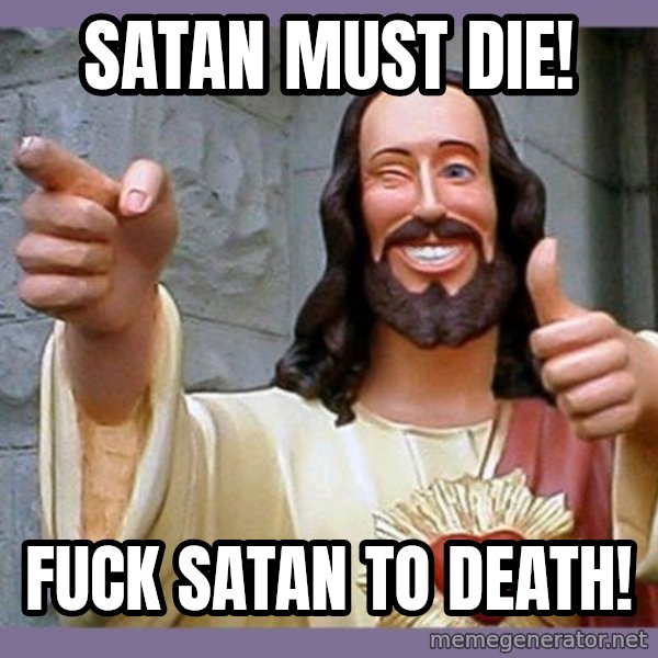buddy jesus meme: Satan must die! / Fuck Satan to death!
