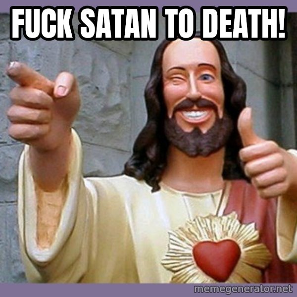 buddy jesus meme: Fuck Satan to death!